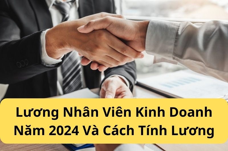 Lương Nhân Viên Kinh Doanh Năm 2024 Và Cách Tính Lương