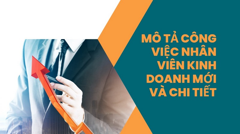 Mô Tả Công Việc Nhân Viên Kinh Doanh Mới Và Chi Tiết